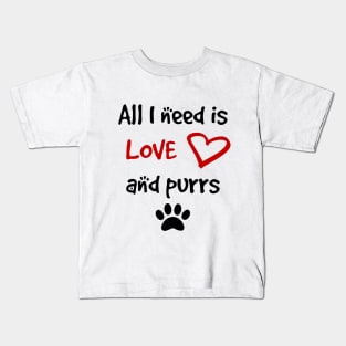 All I need is Love and Purrs Kids T-Shirt